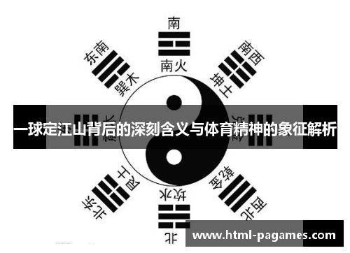 一球定江山背后的深刻含义与体育精神的象征解析
