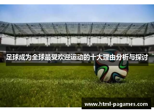 足球成为全球最受欢迎运动的十大理由分析与探讨