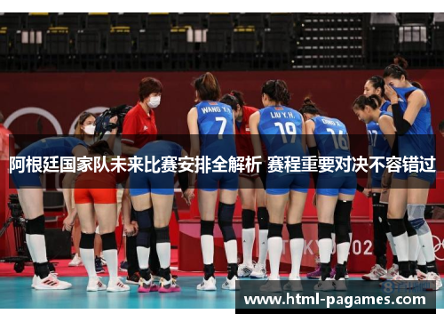 阿根廷国家队未来比赛安排全解析 赛程重要对决不容错过