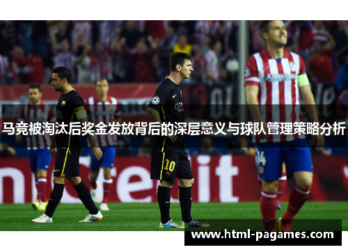 马竞被淘汰后奖金发放背后的深层意义与球队管理策略分析