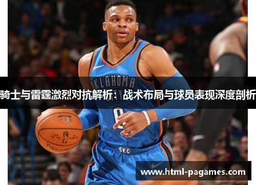 骑士与雷霆激烈对抗解析：战术布局与球员表现深度剖析