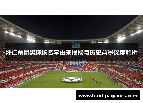 拜仁慕尼黑球场名字由来揭秘与历史背景深度解析