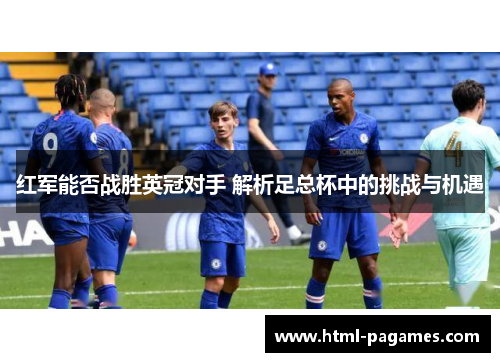 红军能否战胜英冠对手 解析足总杯中的挑战与机遇