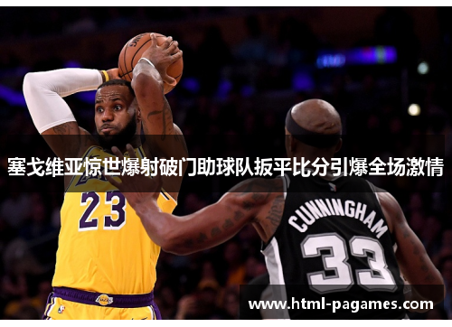 塞戈维亚惊世爆射破门助球队扳平比分引爆全场激情