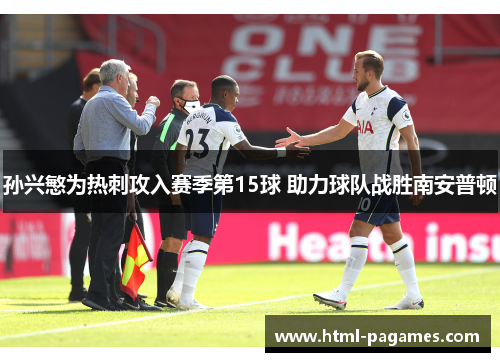 孙兴慜为热刺攻入赛季第15球 助力球队战胜南安普顿