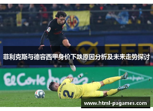 菲利克斯与德容西甲身价下跌原因分析及未来走势探讨